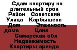 Сдам квартиру на длительный срок. › Район ­ Советский  › Улица ­ Карбышева  › Дом ­ 67 › Этажность дома ­ 14 › Цена ­ 10 000 - Самарская обл. Недвижимость » Квартиры аренда   